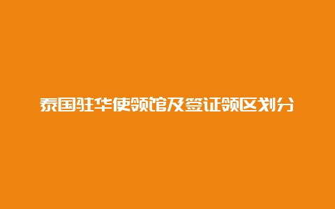 泰国驻华使领馆及签证领区划分