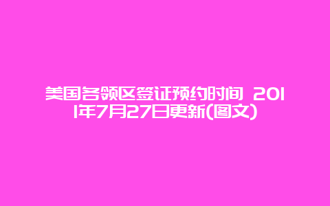 美国各领区签证预约时间 2011年7月27日更新(图文)