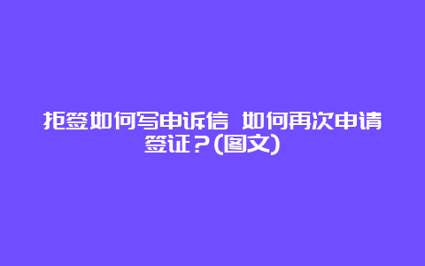 拒签如何写申诉信 如何再次申请签证？(图文)