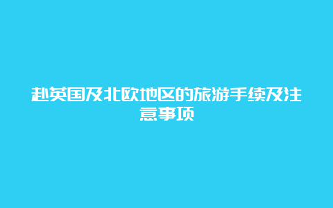 赴英国及北欧地区的旅游手续及注意事项