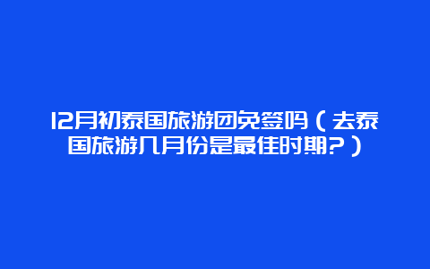 12月初泰国旅游团免签吗（去泰国旅游几月份是最佳时期?）