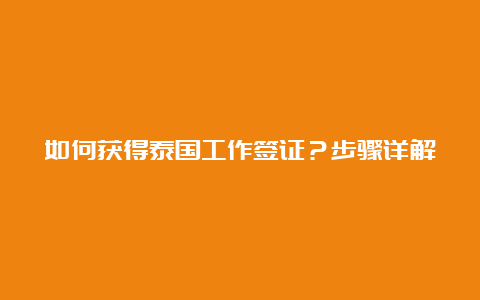 如何获得泰国工作签证？步骤详解