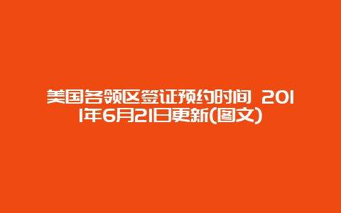 美国各领区签证预约时间 2011年6月21日更新(图文)