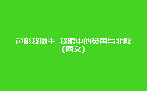 色彩我做主 我眼中的英国与北欧(图文)