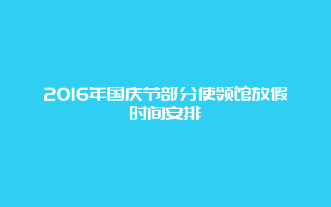 2016年国庆节部分使领馆放假时间安排