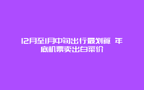 12月至1月中旬出行最划算 年底机票卖出白菜价