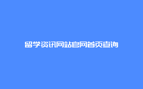 留学资讯网站官网首页查询