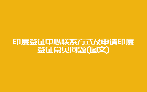 印度签证中心联系方式及申请印度签证常见问题(图文)