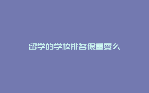 留学的学校排名很重要么