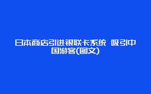 日本商店引进银联卡系统 吸引中国游客(图文)