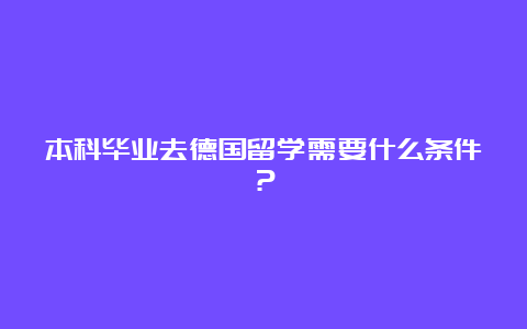 本科毕业去德国留学需要什么条件？