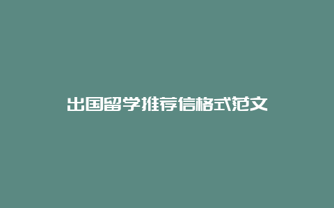 出国留学推荐信格式范文