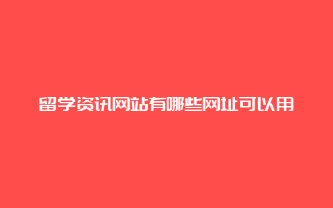 留学资讯网站有哪些网址可以用