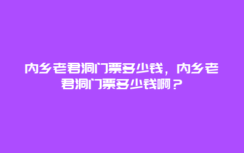 内乡老君洞门票多少钱，内乡老君洞门票多少钱啊？