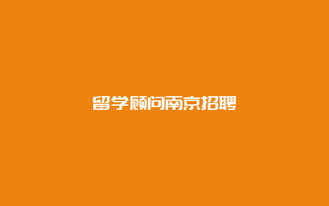 留学顾问南京招聘