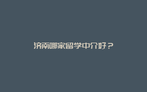 济南哪家留学中介好？