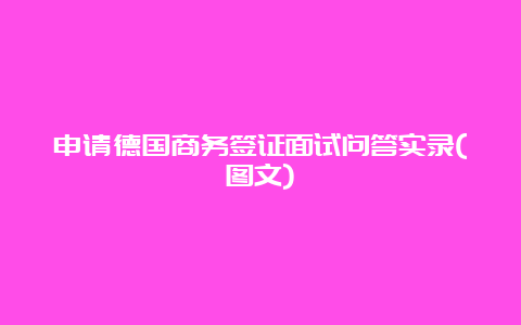 申请德国商务签证面试问答实录(图文)