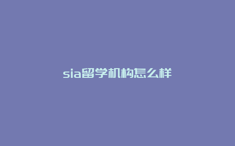 sia留学机构怎么样