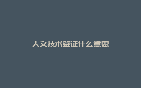 人文技术签证什么意思