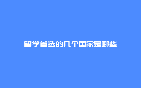 留学首选的几个国家是哪些