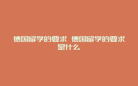 德国留学的要求 德国留学的要求是什么