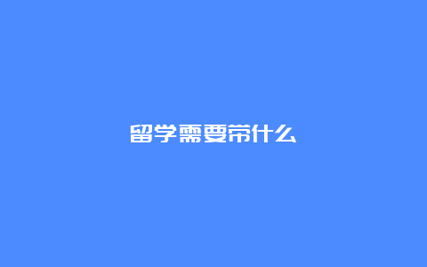 留学需要带什么