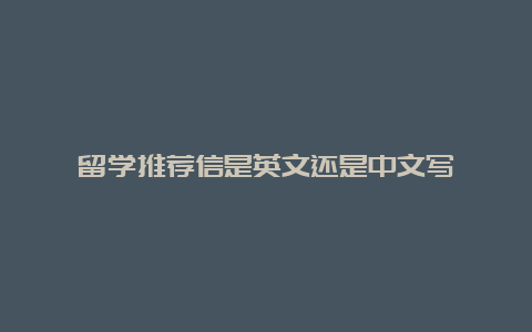 留学推荐信是英文还是中文写