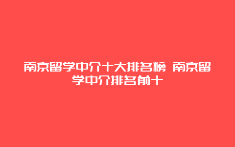 南京留学中介十大排名榜 南京留学中介排名前十