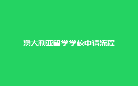 澳大利亚留学学校申请流程