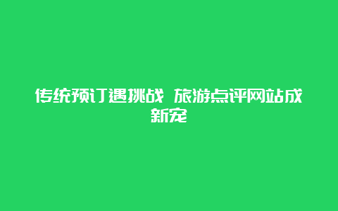 传统预订遇挑战 旅游点评网站成新宠