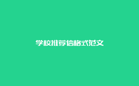 学校推荐信格式范文