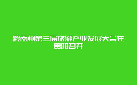 黔南州第三届旅游产业发展大会在贵阳召开