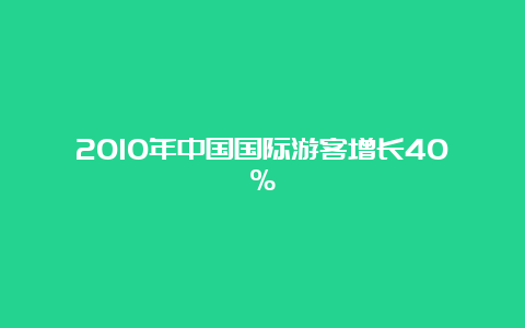 2010年中国国际游客增长40%