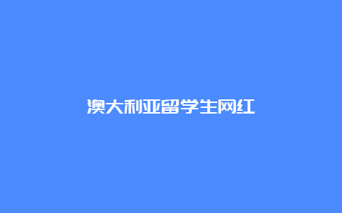 澳大利亚留学生网红