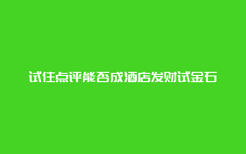 试住点评能否成酒店发财试金石