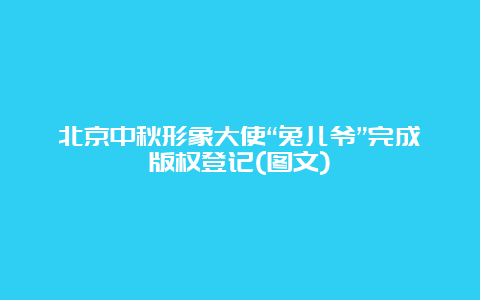 北京中秋形象大使“兔儿爷”完成版权登记(图文)