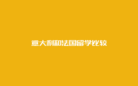 意大利和法国留学比较