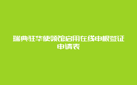 瑞典驻华使领馆启用在线申根签证申请表