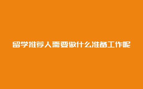 留学推荐人需要做什么准备工作呢