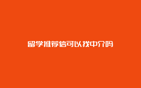 留学推荐信可以找中介吗