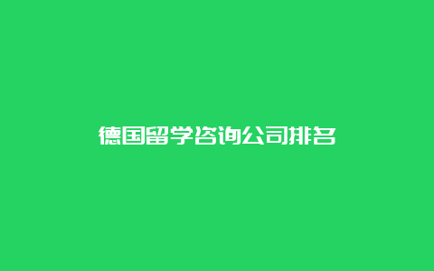 德国留学咨询公司排名