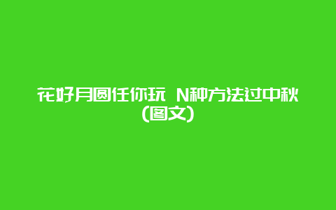 花好月圆任你玩 N种方法过中秋(图文)