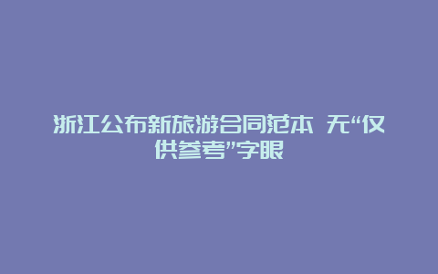 浙江公布新旅游合同范本 无“仅供参考”字眼