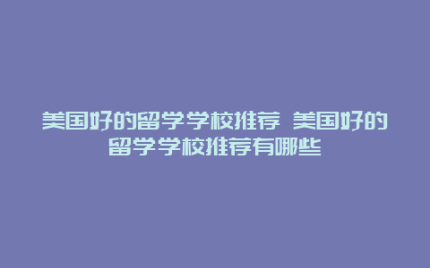 美国好的留学学校推荐 美国好的留学学校推荐有哪些