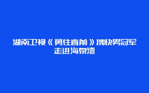 湖南卫视《勇往直前》携快男冠军走进海泉湾