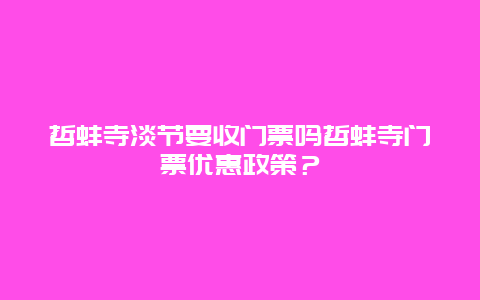 哲蚌寺淡节要收门票吗哲蚌寺门票优惠政策？