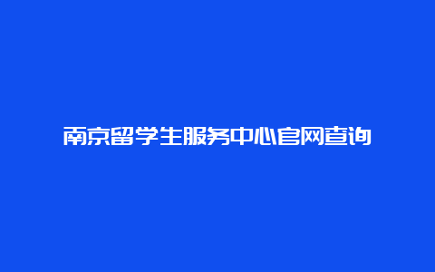 南京留学生服务中心官网查询