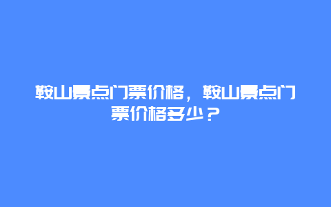 鞍山景点门票价格，鞍山景点门票价格多少？