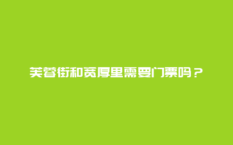 芙蓉街和宽厚里需要门票吗？