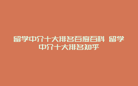 留学中介十大排名百度百科 留学中介十大排名知乎